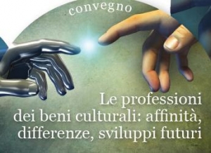 Convegno "Le professioni dei beni culturali: affinit&agrave;, differenze, sviluppi futuri"