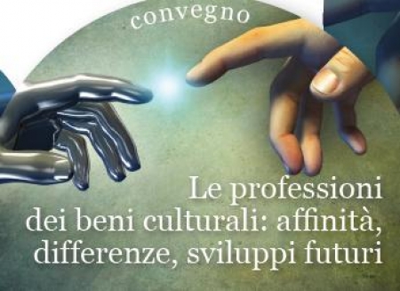 Convegno "Le professioni dei beni culturali: affinit&agrave;, differenze, sviluppi futuri"